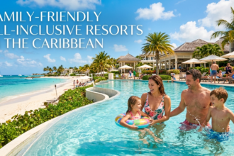 The Ultimate Guide to Family-Friendly All-Inclusive Resorts in the Caribbean