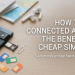 How to Stay Connected Abroad: The Benefits of Cheap SIM Cards